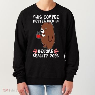 This Coffee Better Kick In Before Reality Does Stressed Coffee Bear Women's Sweatshirt