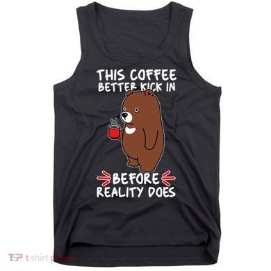 This Coffee Better Kick In Before Reality Does Stressed Coffee Bear Tank Top