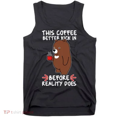 This Coffee Better Kick In Before Reality Does Stressed Coffee Bear Tank Top