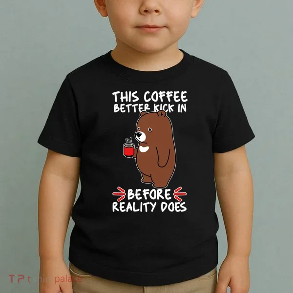 This Coffee Better Kick In Before Reality Does Stressed Coffee Bear Toddler T-Shirt