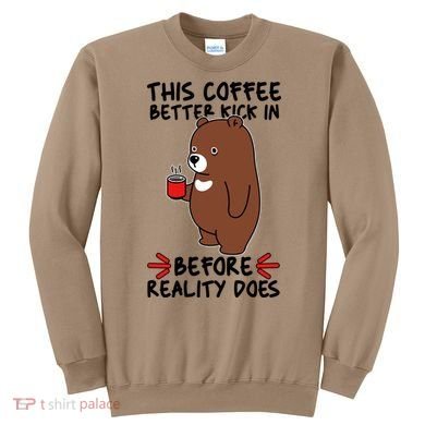 This Coffee Better Kick In Before Reality Does Stressed Coffee Bear Sweatshirt