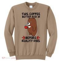 This Coffee Better Kick In Before Reality Does Stressed Coffee Bear Sweatshirt thumb 0