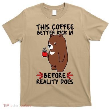 This Coffee Better Kick In Before Reality Does Stressed Coffee Bear T-Shirt