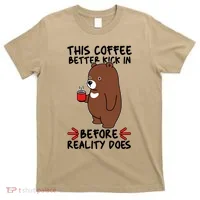 This Coffee Better Kick In Before Reality Does Stressed Coffee Bear T-Shirt thumb 0