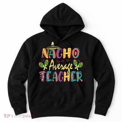 Teacher Cinco De Mayo Nacho Average Teacher Sombrero Hoodie