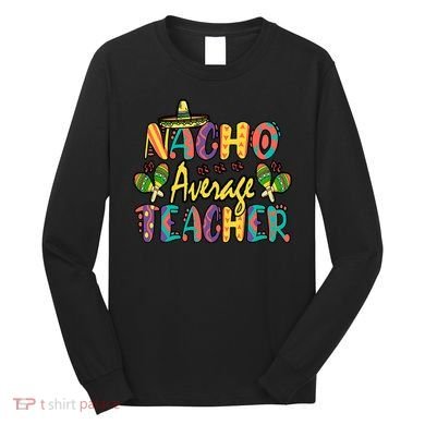 Teacher Cinco De Mayo Nacho Average Teacher Sombrero Long Sleeve Shirt