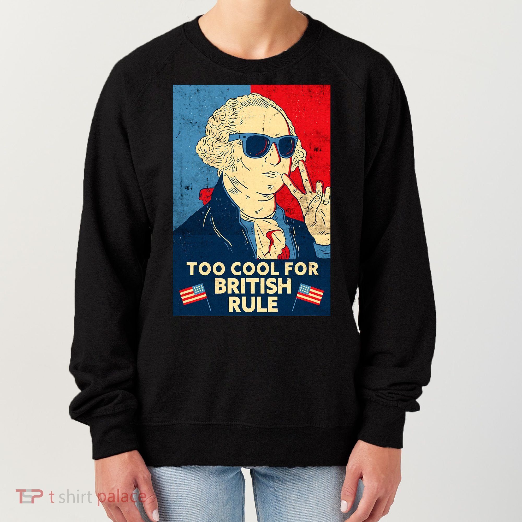 Too Cool For British Rule George Washington 4th of July Women's Sweatshirt