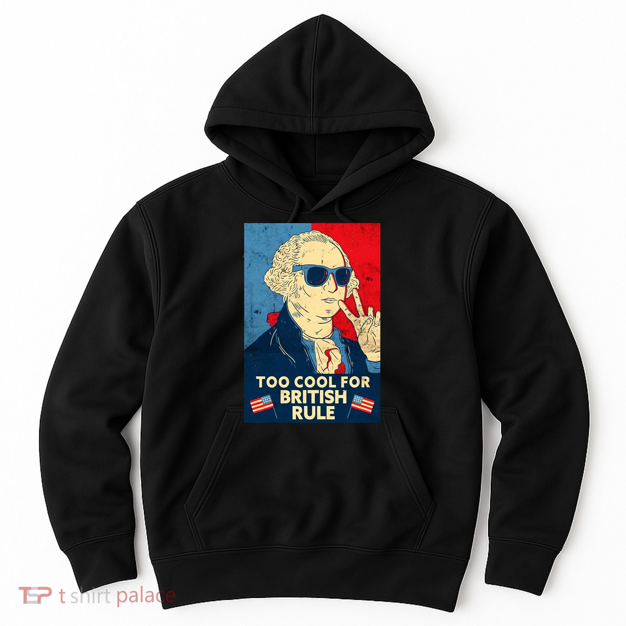 Too Cool For British Rule George Washington 4th of July Hoodie