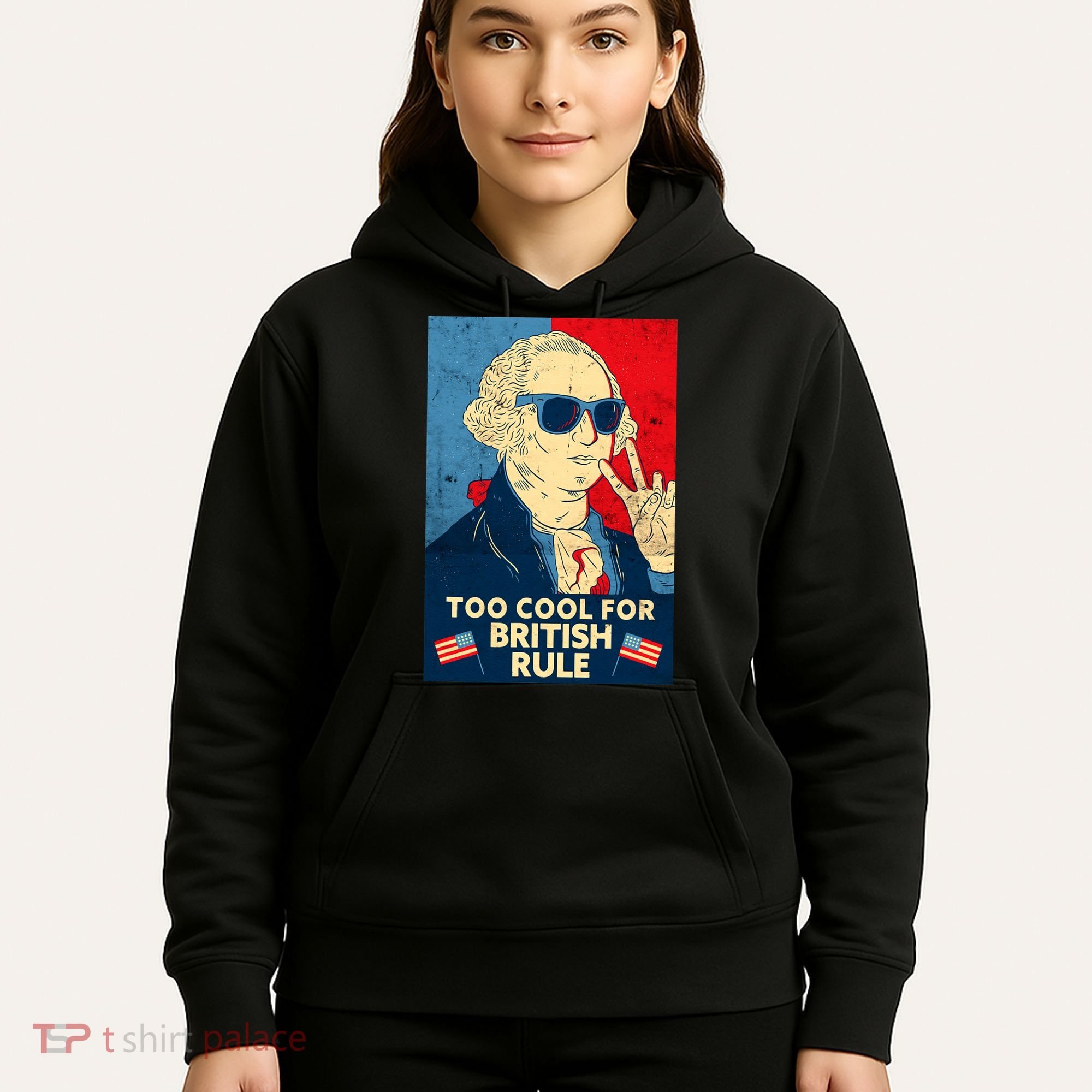 Too Cool For British Rule George Washington 4th of July Hoodie