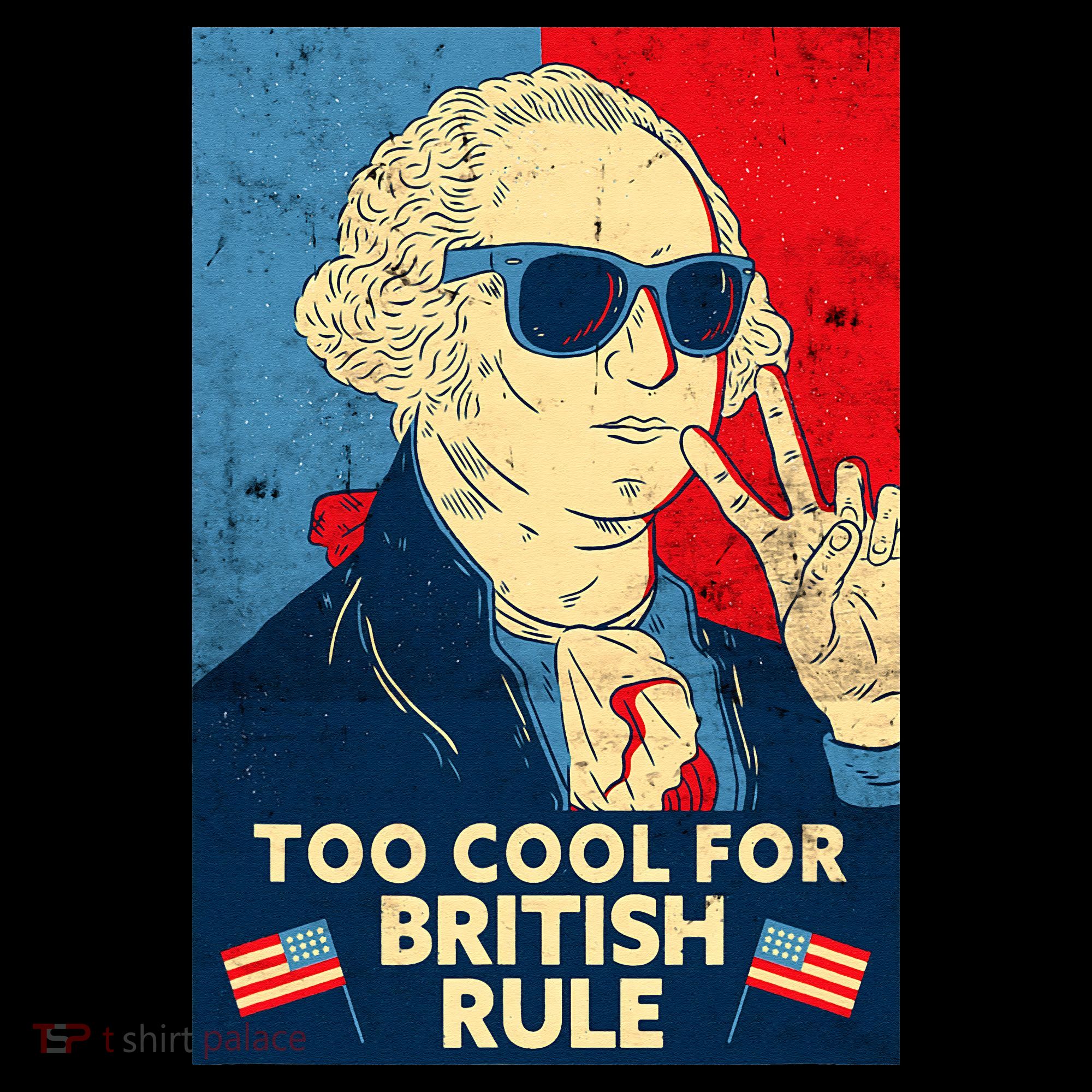Too Cool For British Rule George Washington 4th of July T-Shirt