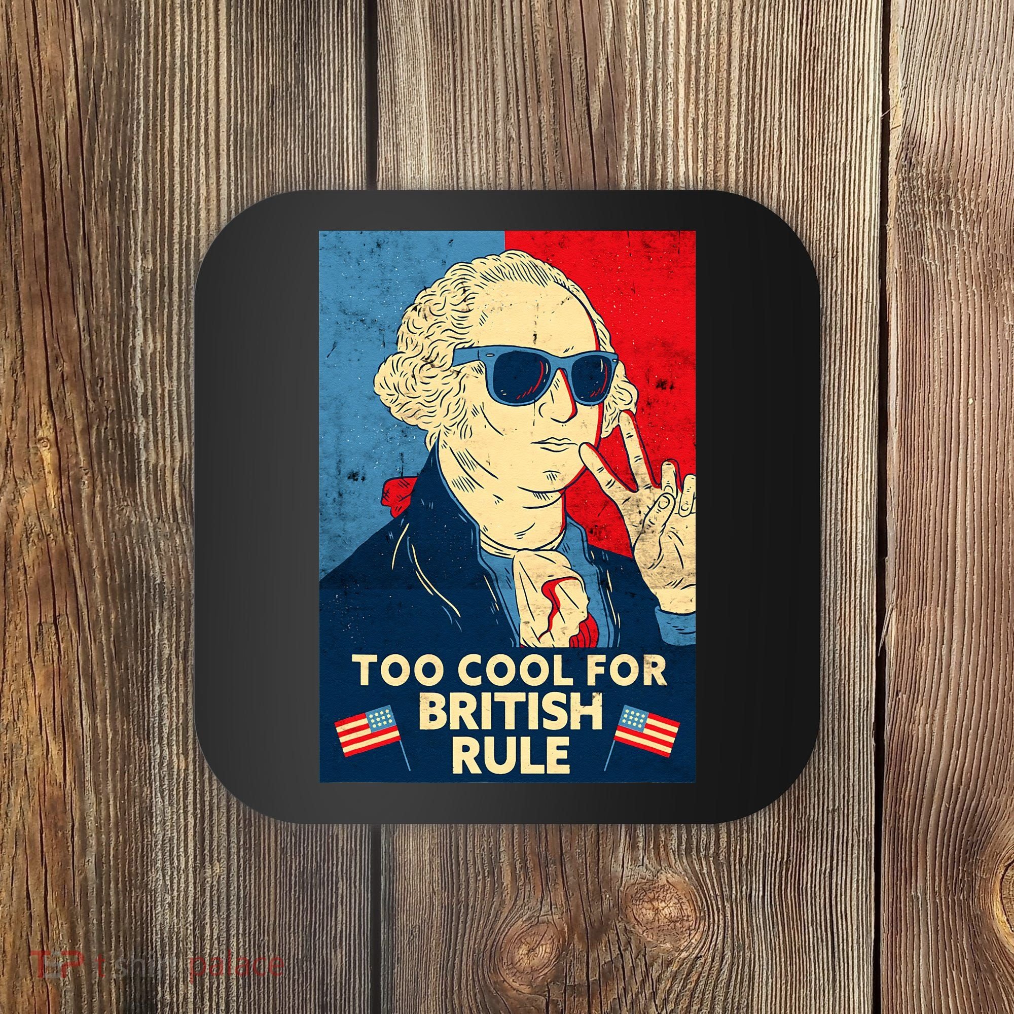 Too Cool For British Rule George Washington 4th of July Coaster