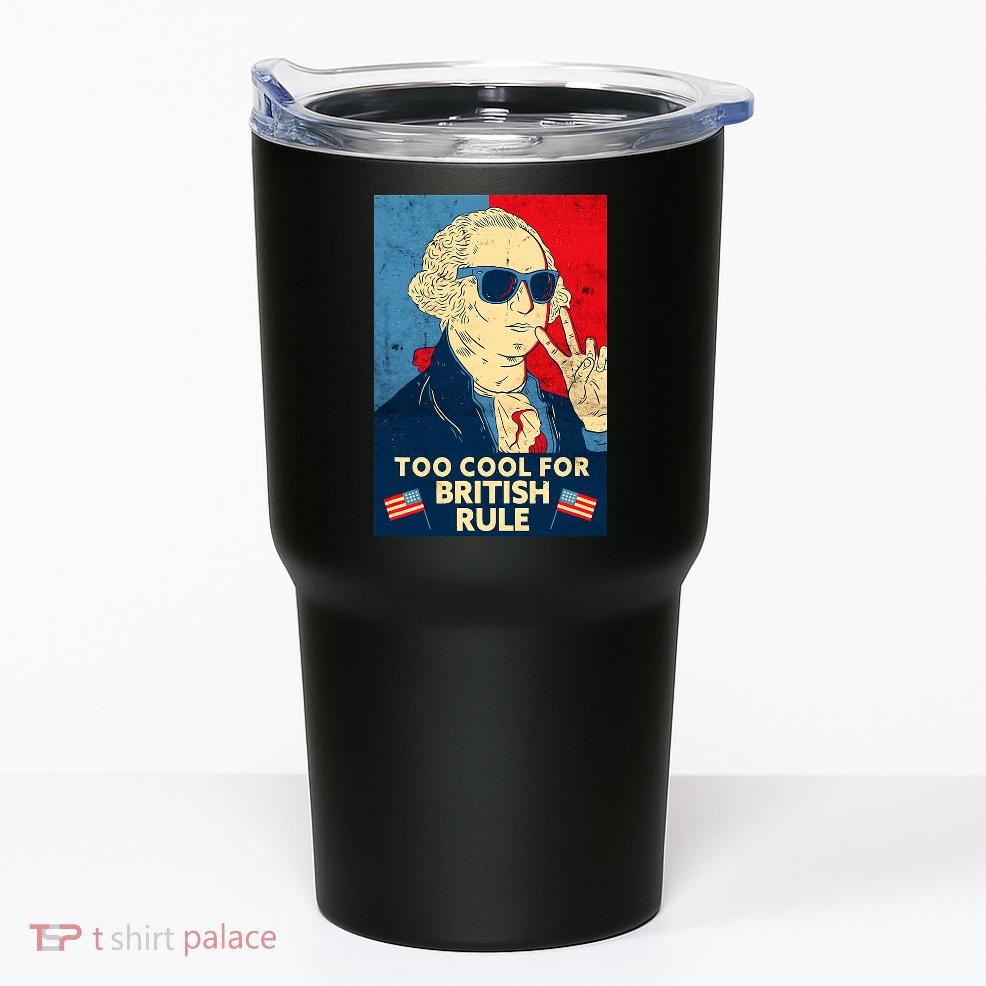 Too Cool For British Rule George Washington 4th of July Tumbler