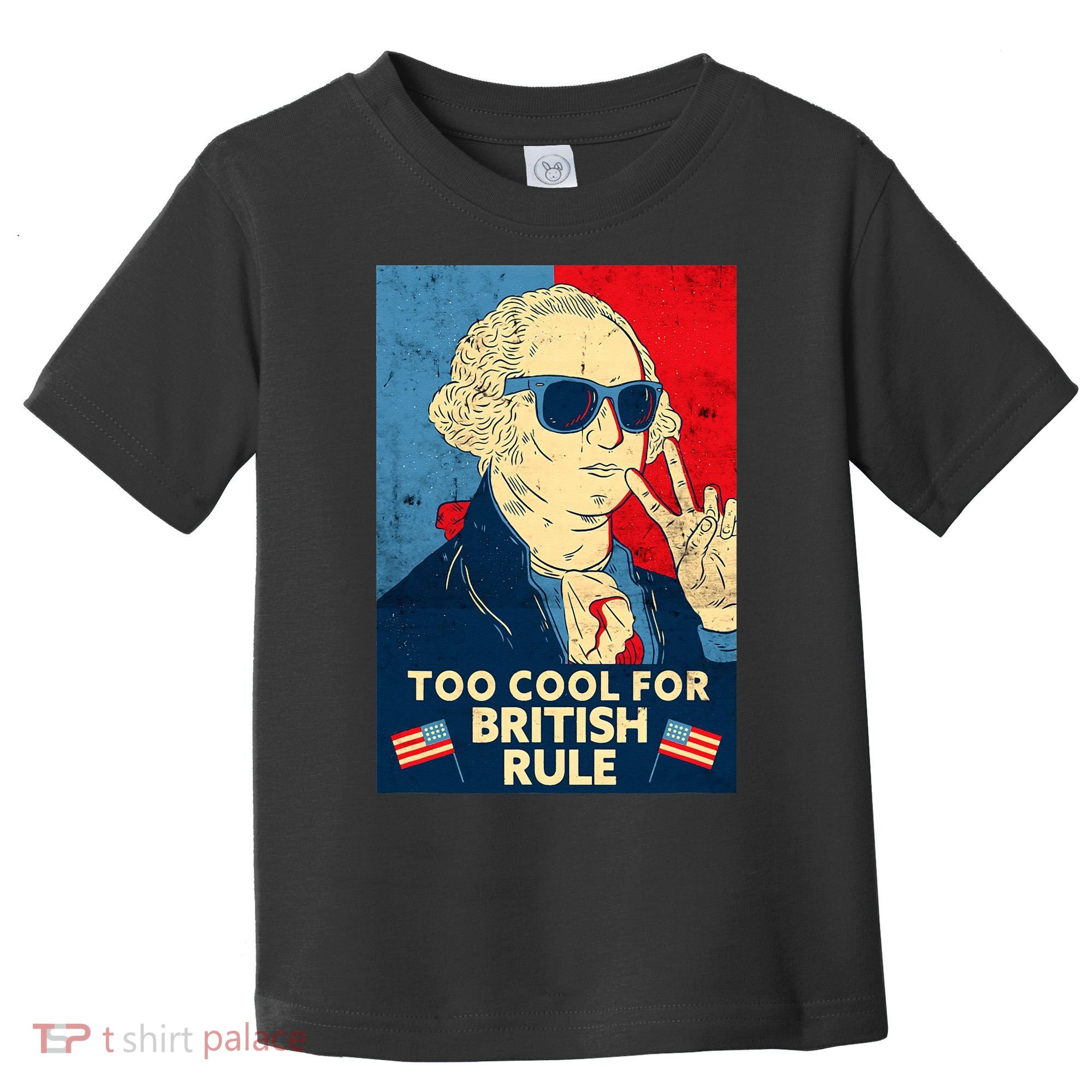 Too Cool For British Rule George Washington 4th of July Toddler T-Shirt