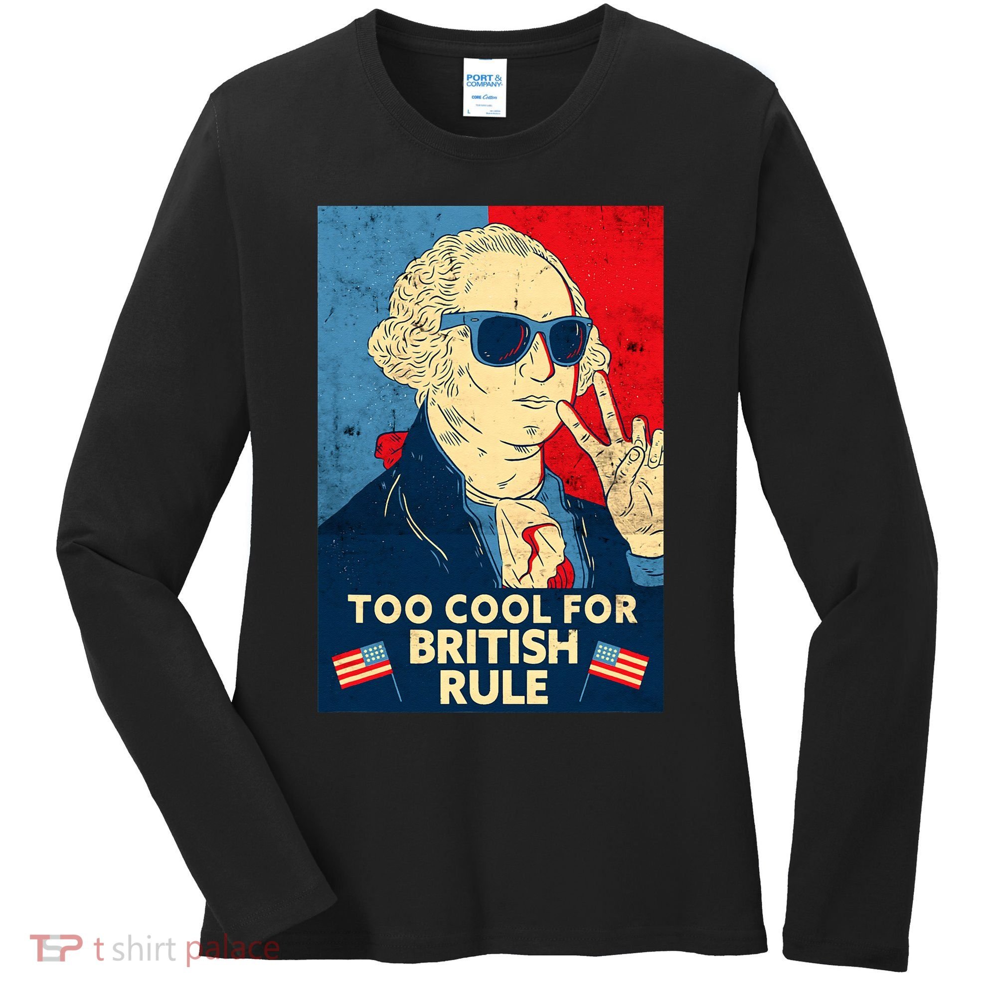 Too Cool For British Rule George Washington 4th of July Women's Long Sleeve Shirt