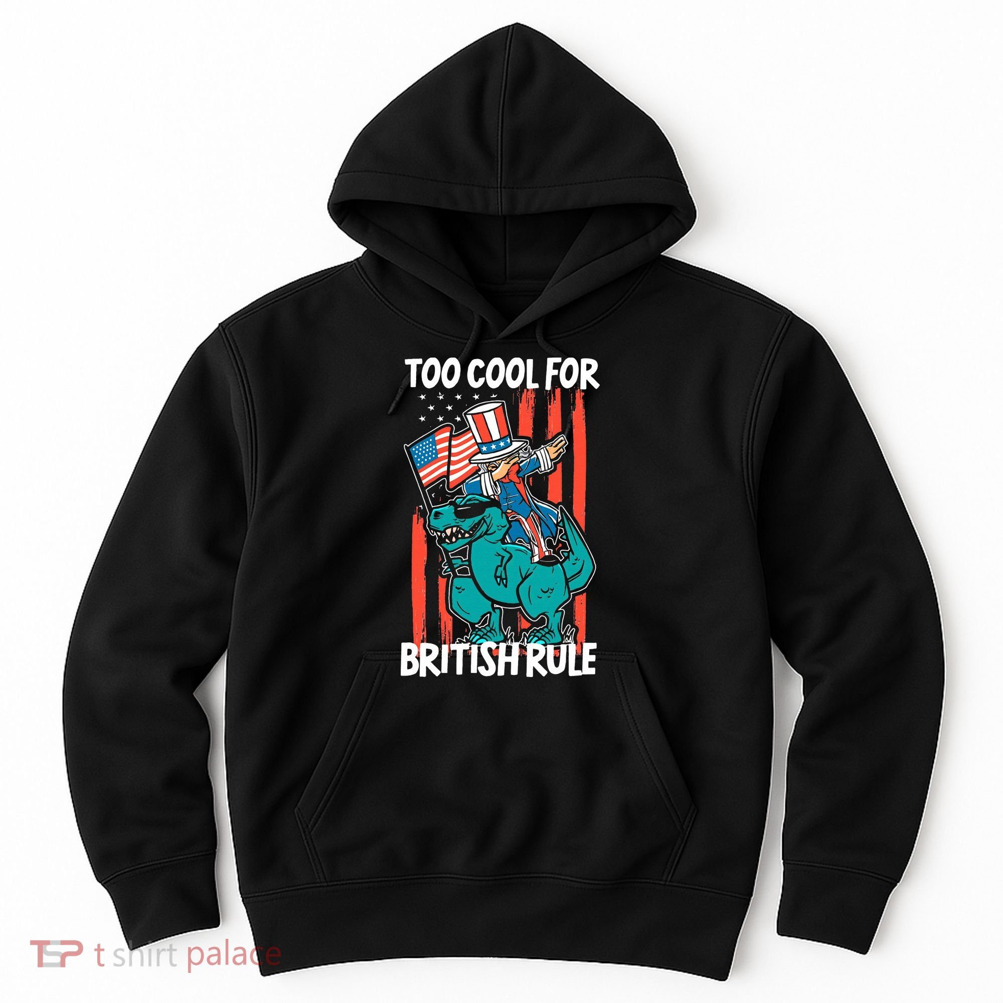 Too Cool For British Rule 4th Of July American Dinosaur Hoodie
