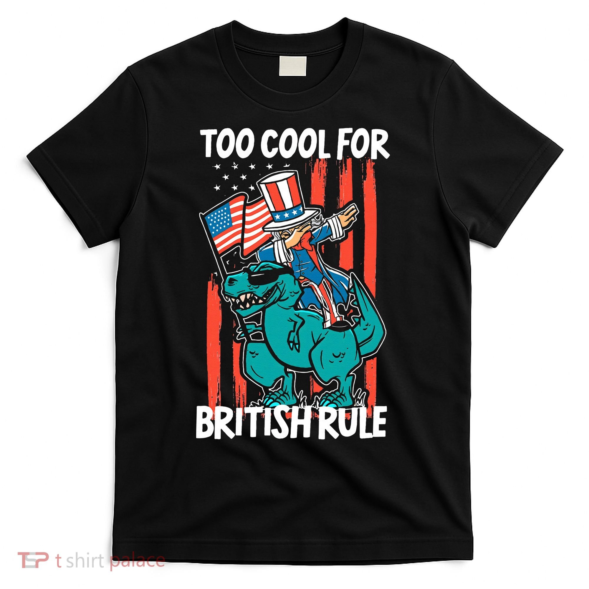Too Cool For British Rule 4th Of July American Dinosaur T-Shirt