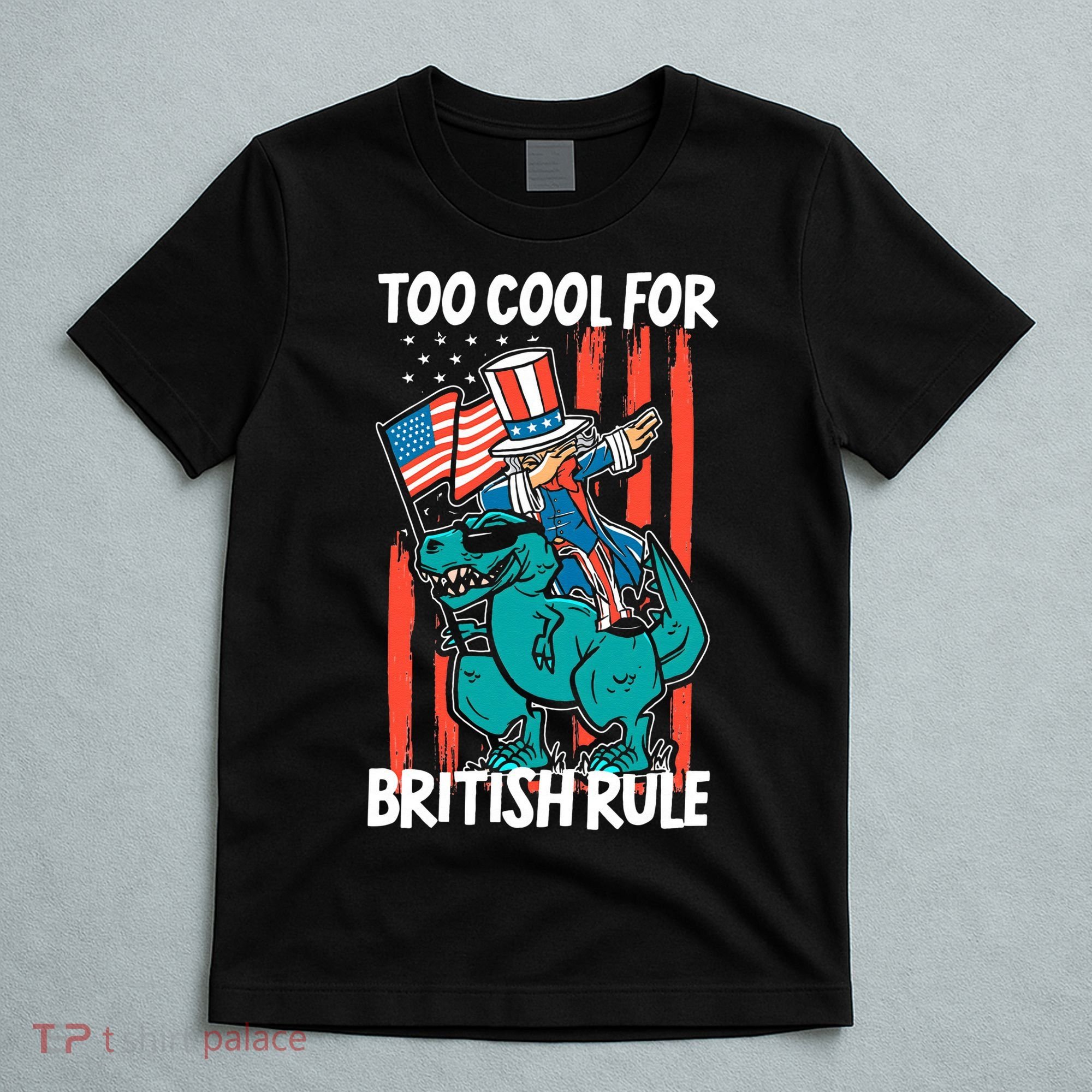 Too Cool For British Rule 4th Of July American Dinosaur T-Shirt
