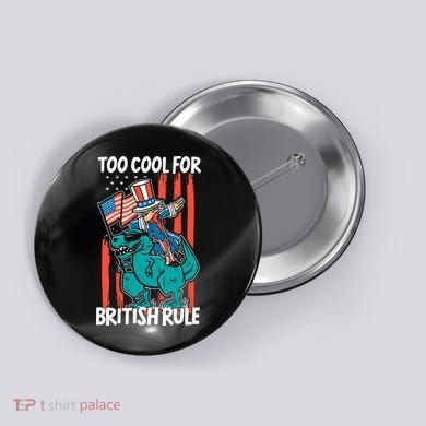 Too Cool For British Rule 4th Of July American Dinosaur Button