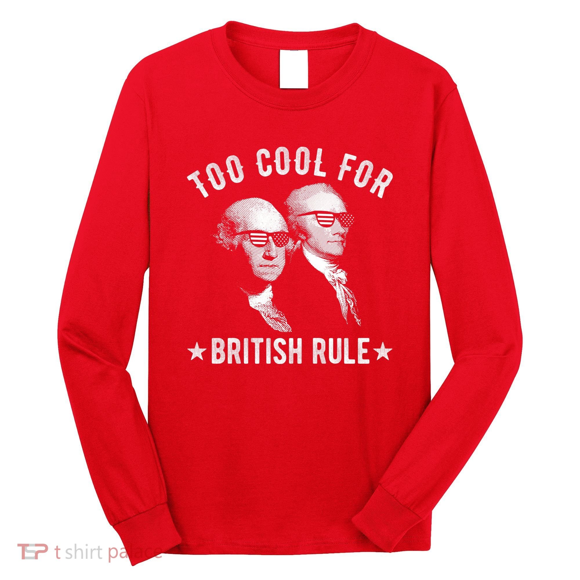 Too Cool For British Rule Funny George Washington Alexander Hamilton 4th Of July Long Sleeve Shirt