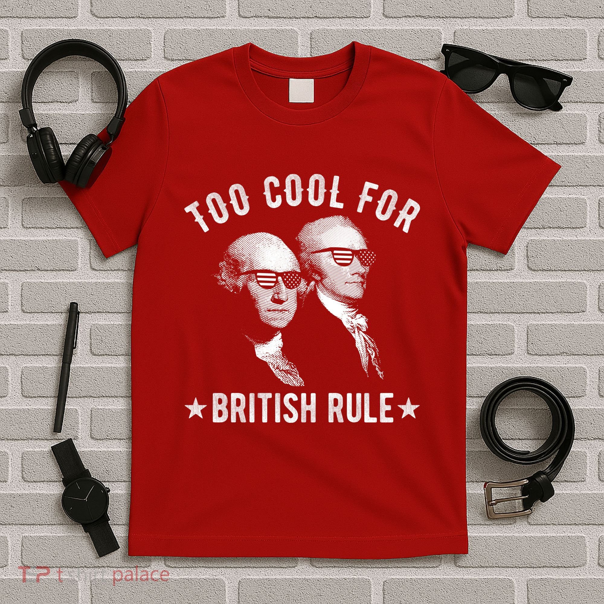 Too Cool For British Rule Funny George Washington Alexander Hamilton 4th Of July T-Shirt