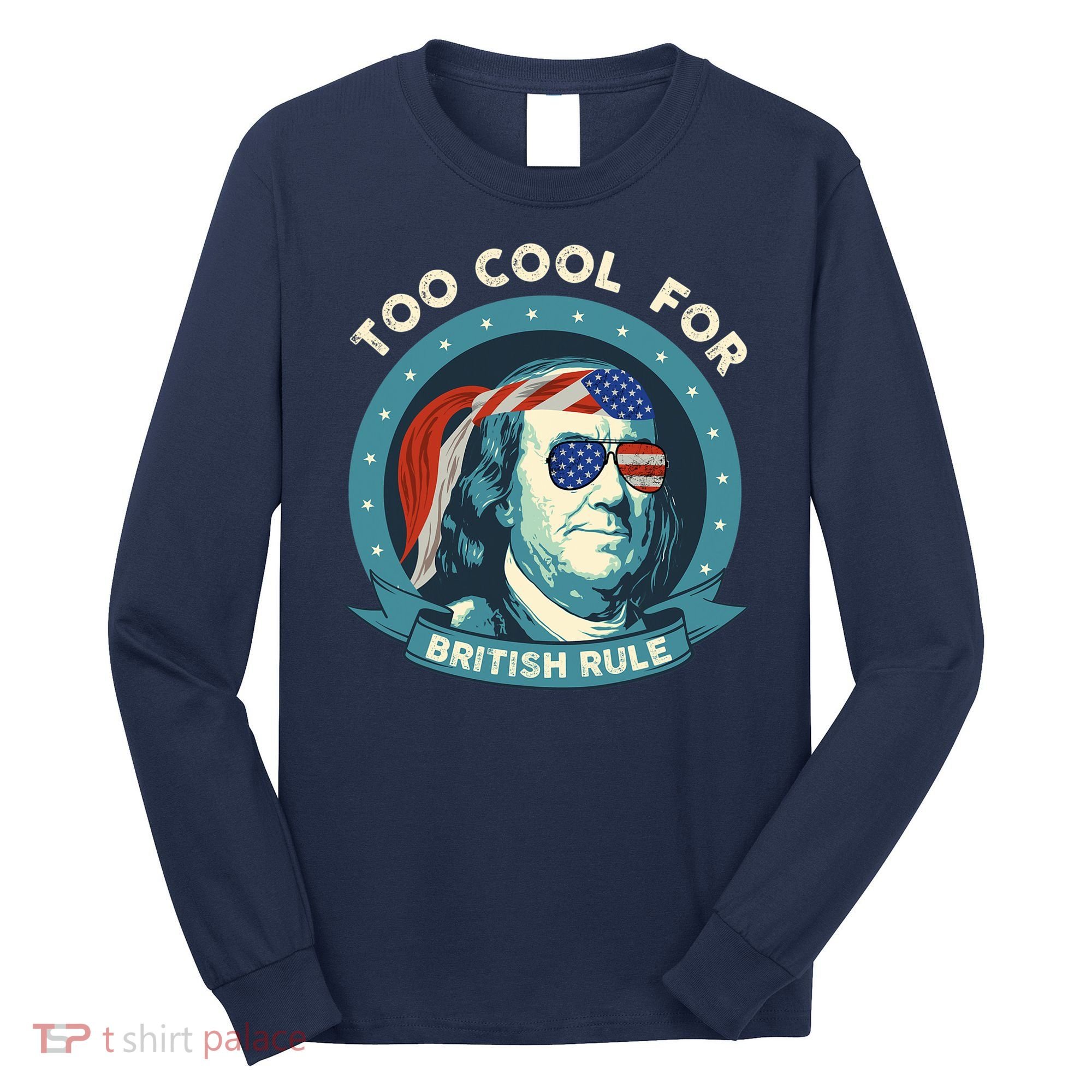Too Cool For British Rule Ben Franklin 4th Of July Funny Long Sleeve Shirt