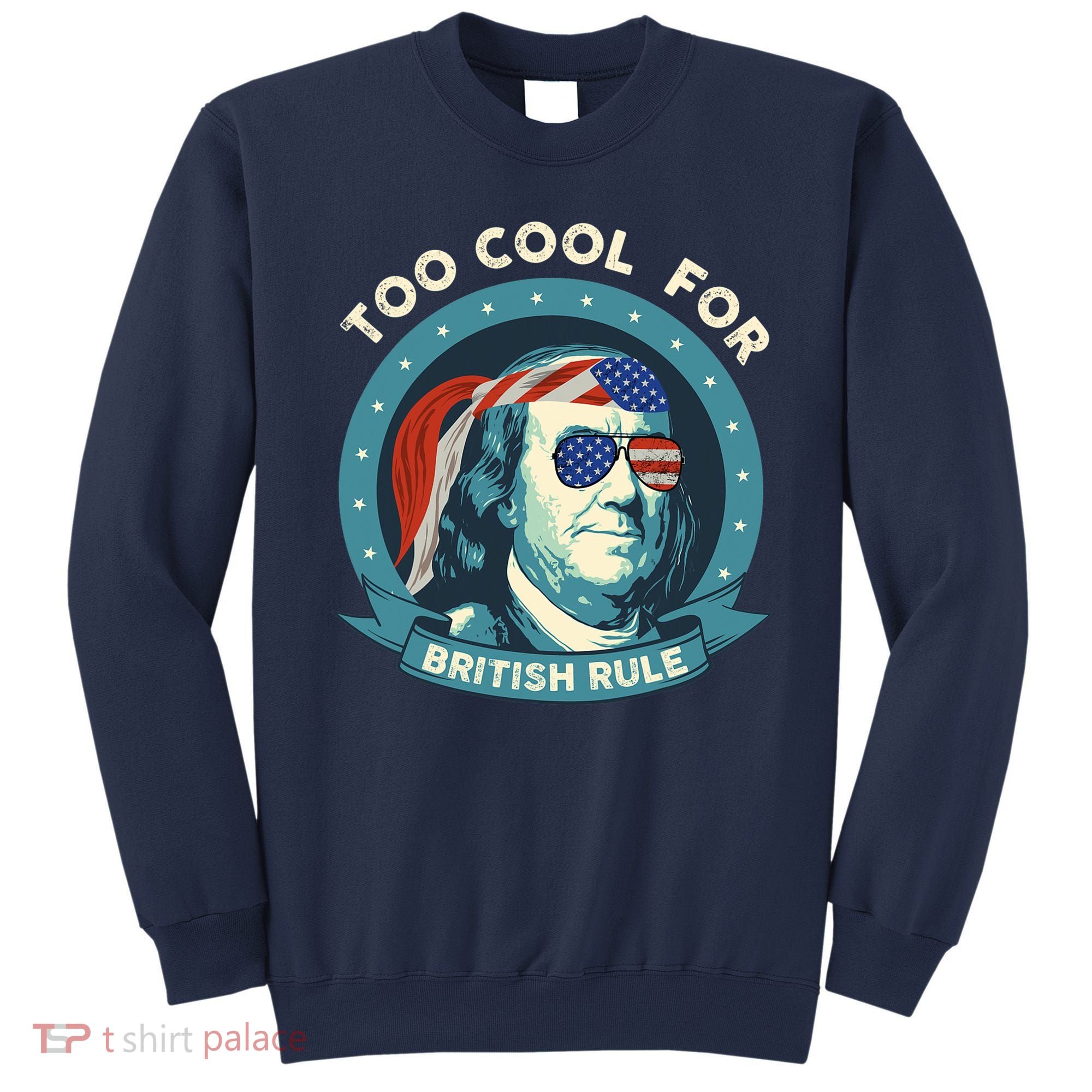 Too Cool For British Rule Ben Franklin 4th Of July Funny Sweatshirt