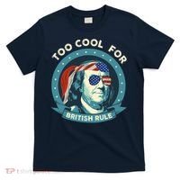 Too Cool For British Rule Ben Franklin 4th Of July Funny T-Shirt thumb 0