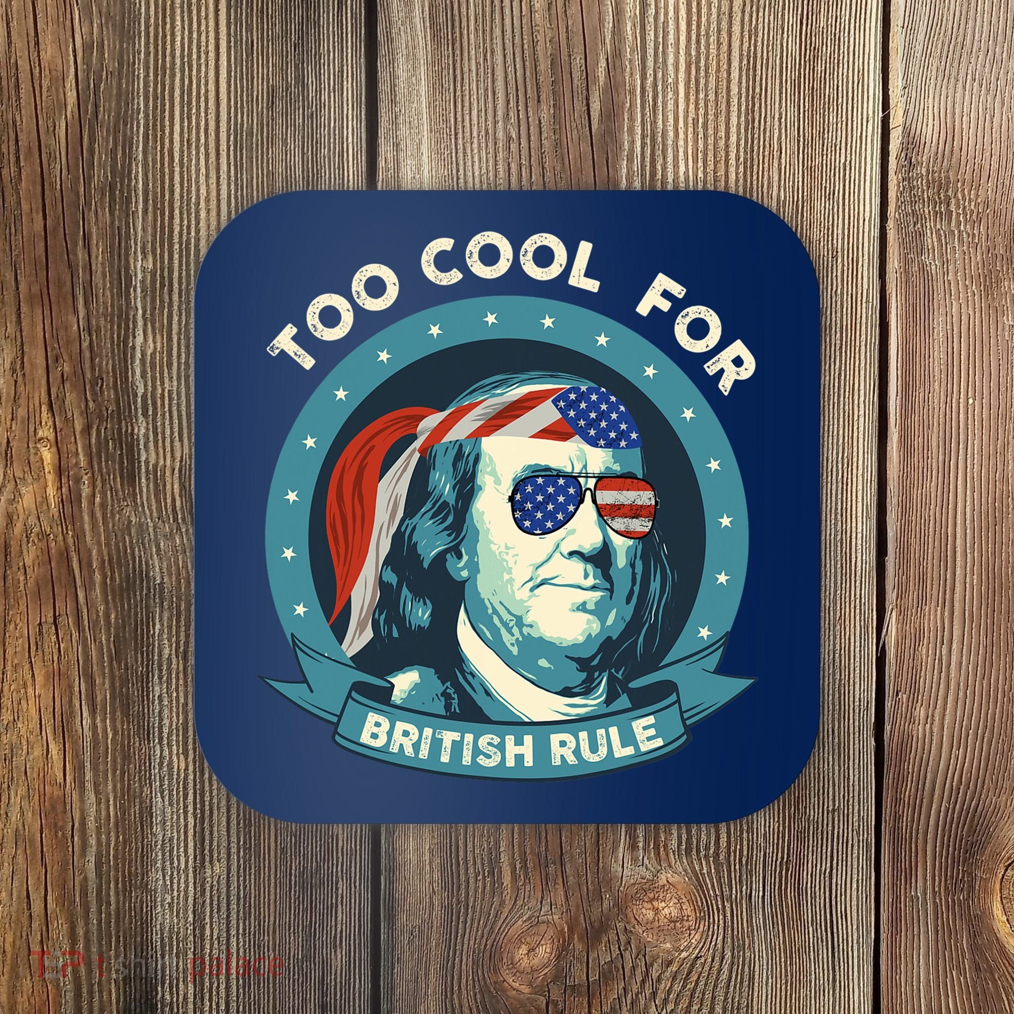 Too Cool For British Rule Ben Franklin 4th Of July Funny Coaster