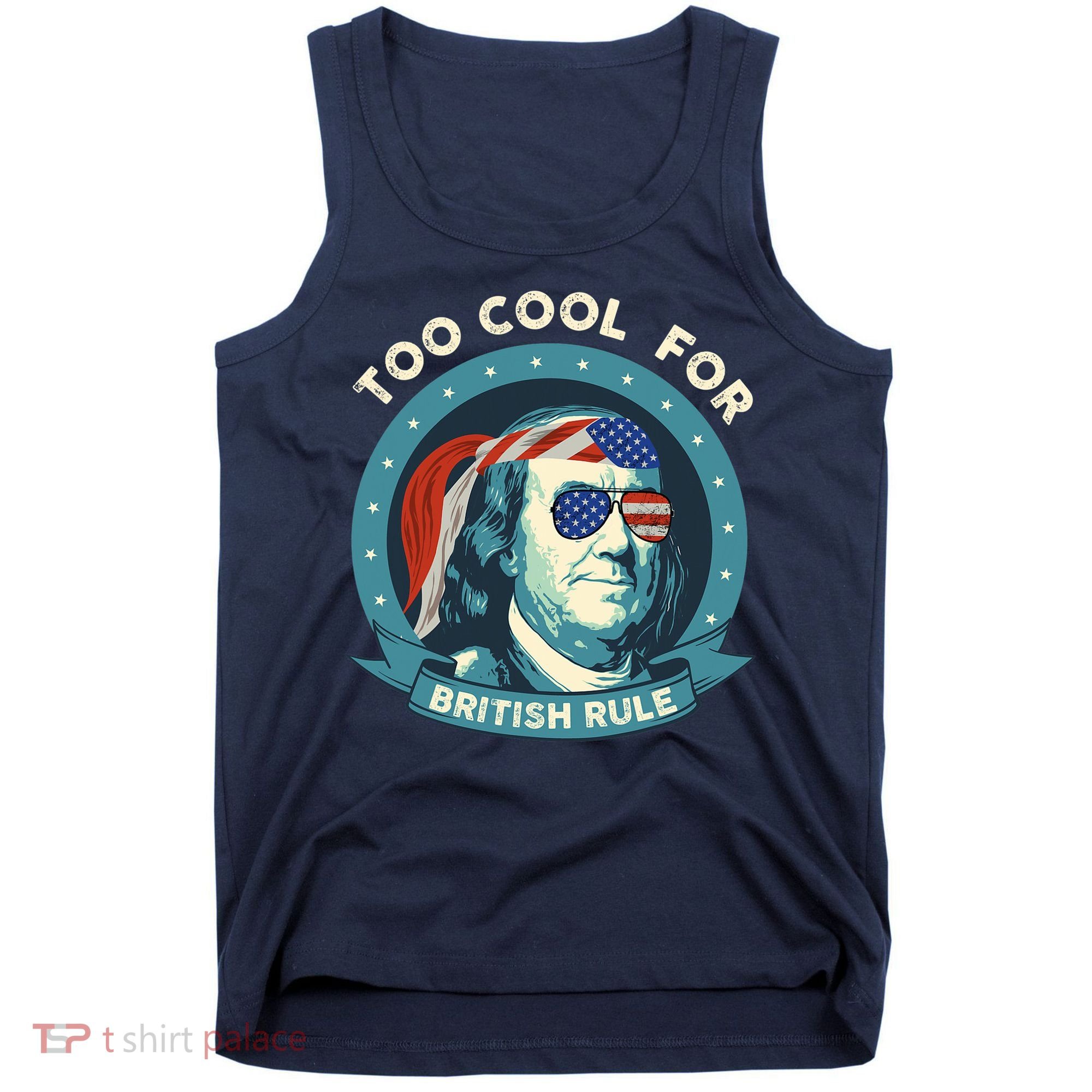 Too Cool For British Rule Ben Franklin 4th Of July Funny Tank Top
