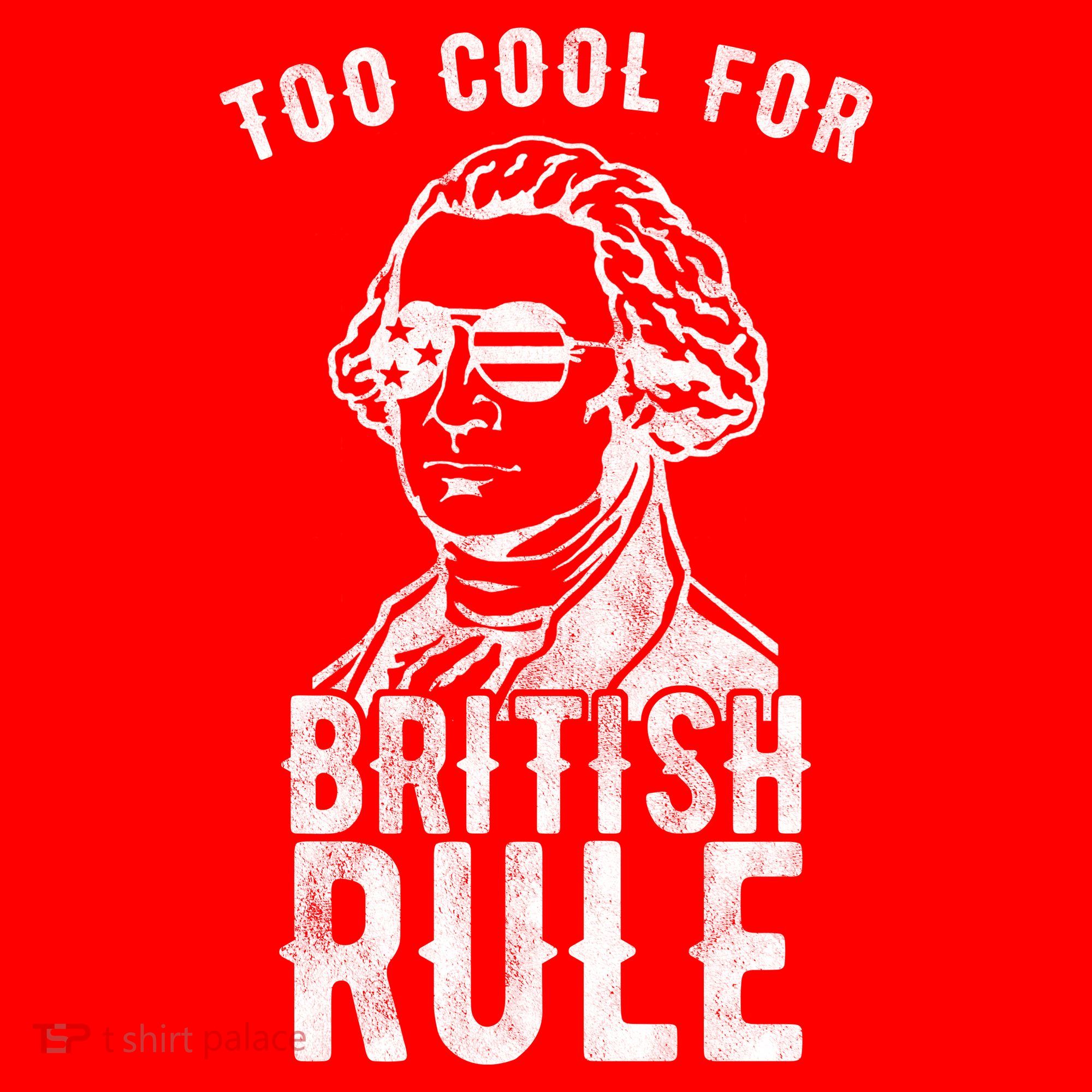 Too Cool For British Rule Usa Funny T-Shirt