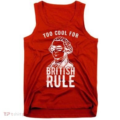 Too Cool For British Rule Usa Funny Tank Top