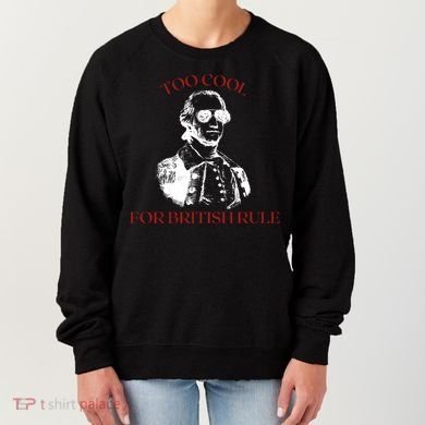 Too Cool For British Rule Funny Patrotic Women's Sweatshirt