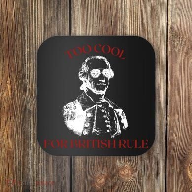 Too Cool For British Rule Funny Patrotic Coaster