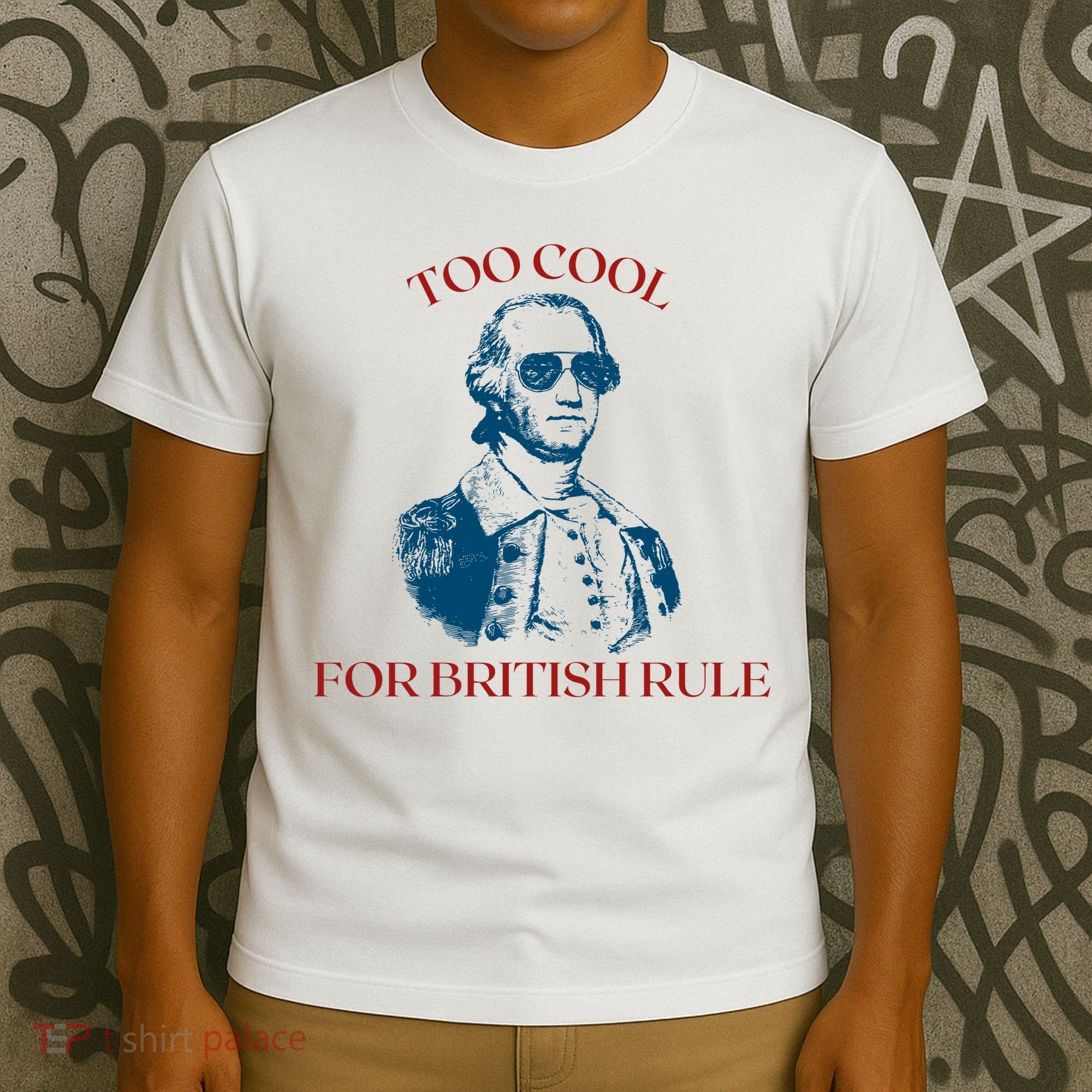 Too Cool For British Rule Funny Patrotic T-Shirt