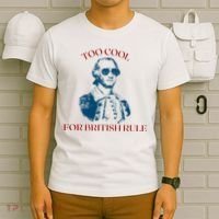 Too Cool For British Rule Funny Patrotic T-Shirt thumb 6