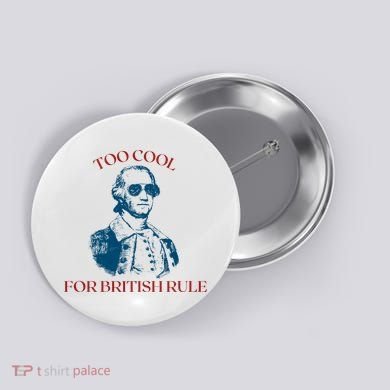 Too Cool For British Rule Funny Patrotic Button