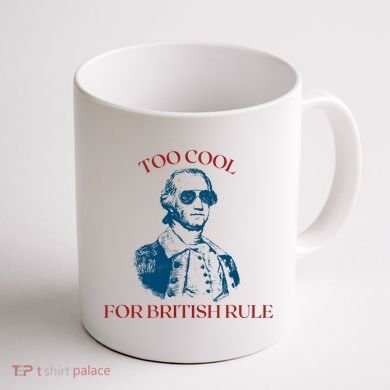 Too Cool For British Rule Funny Patrotic Coffee Mug back