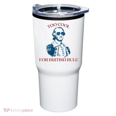 Too Cool For British Rule Funny Patrotic Tumbler