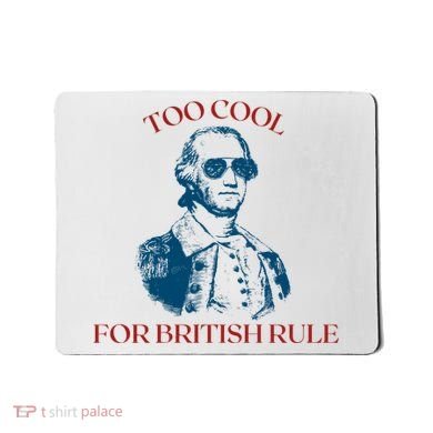 Too Cool For British Rule Funny Patrotic Mousepad