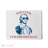Too Cool For British Rule Funny Patrotic Mousepad thumb 0