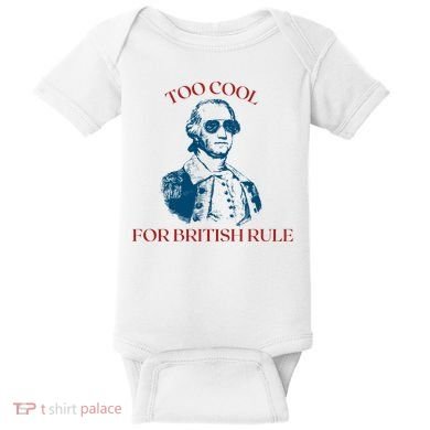 Too Cool For British Rule Funny Patrotic Baby Bodysuit