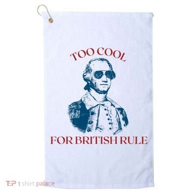 Too Cool For British Rule Funny Patrotic Golf Towel
