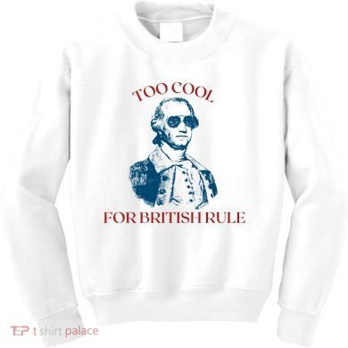 Too Cool For British Rule Funny Patrotic Kids Sweatshirt