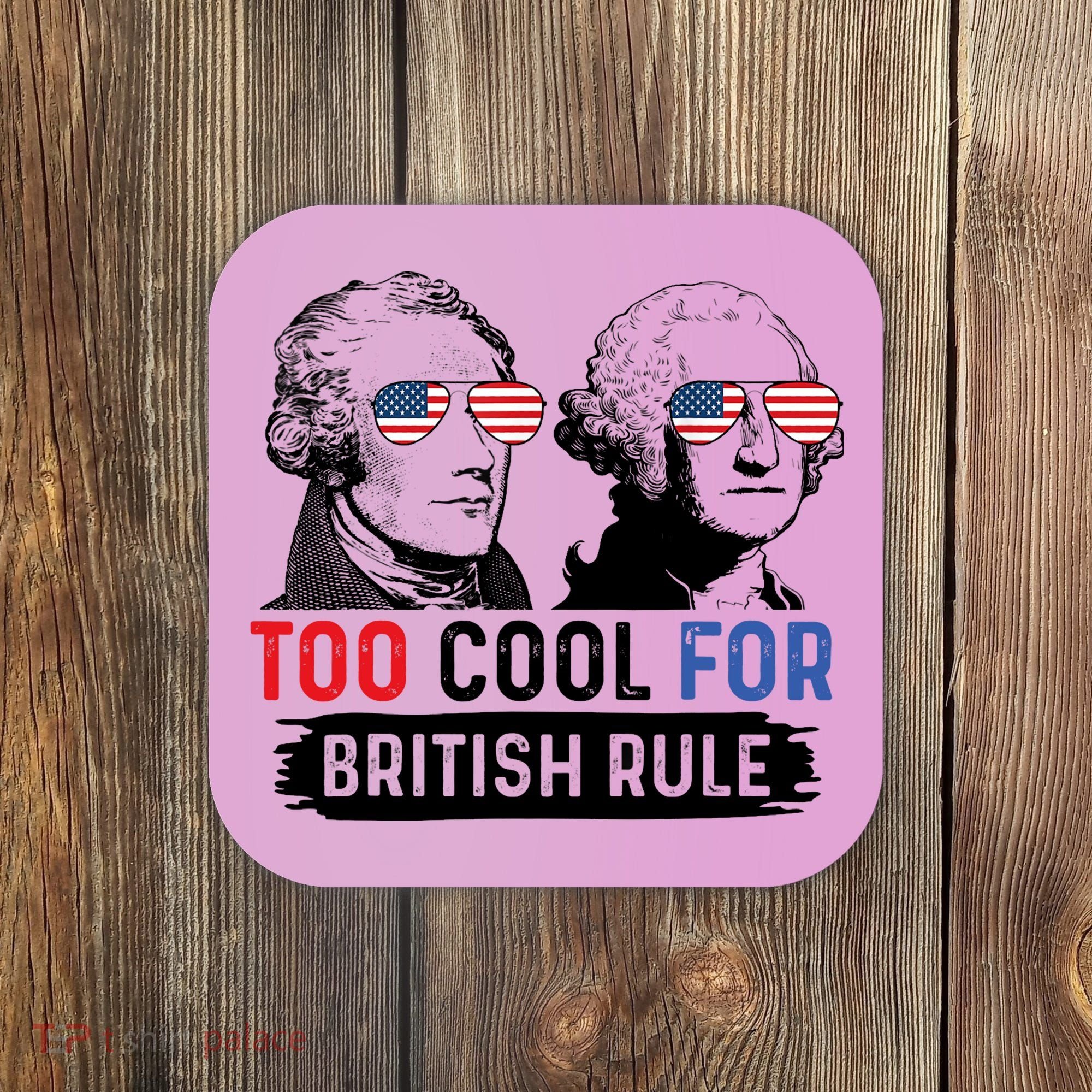Too Cool For British Rule Hamilton Washington July 4th Coaster