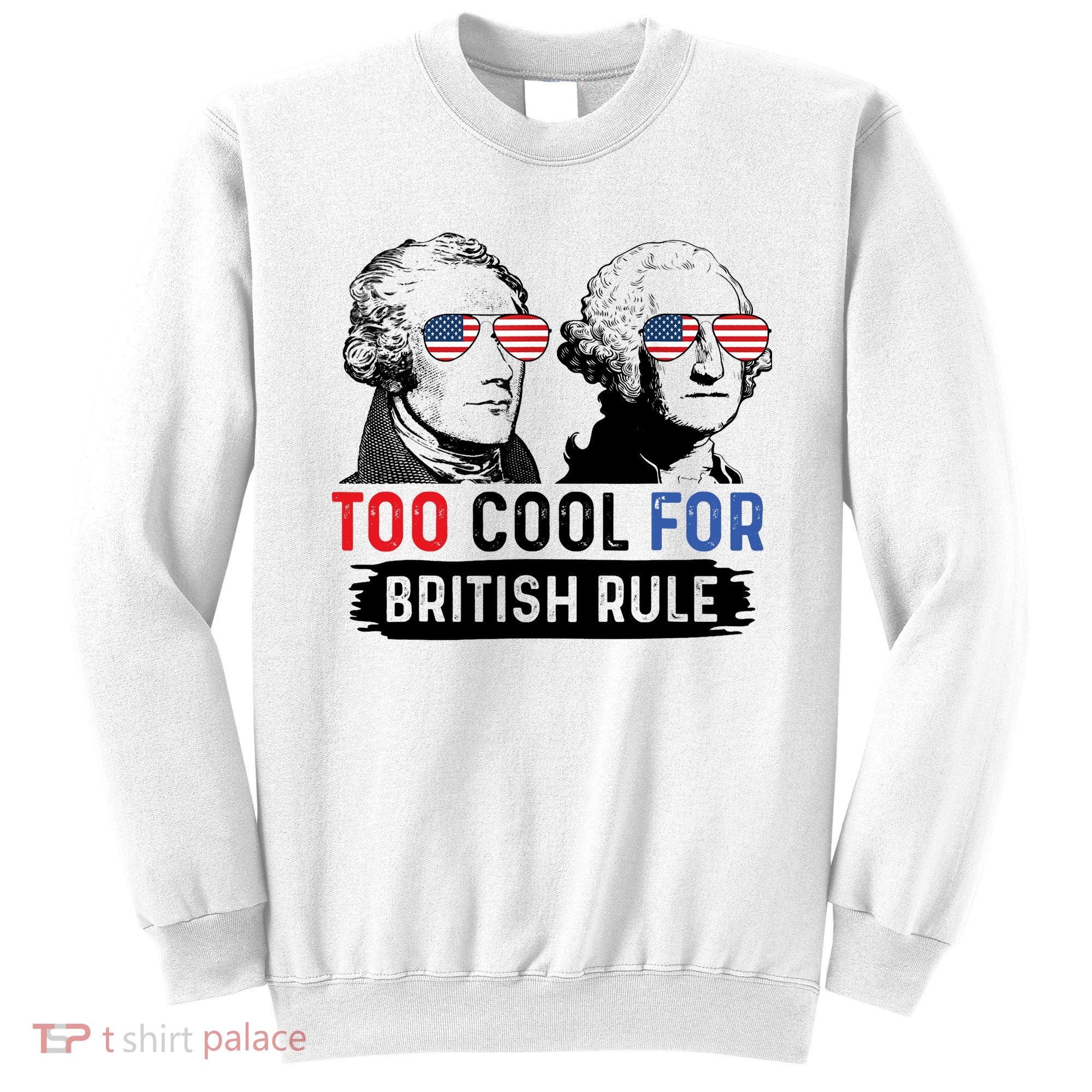 Too Cool For British Rule Hamilton Washington July 4th Sweatshirt