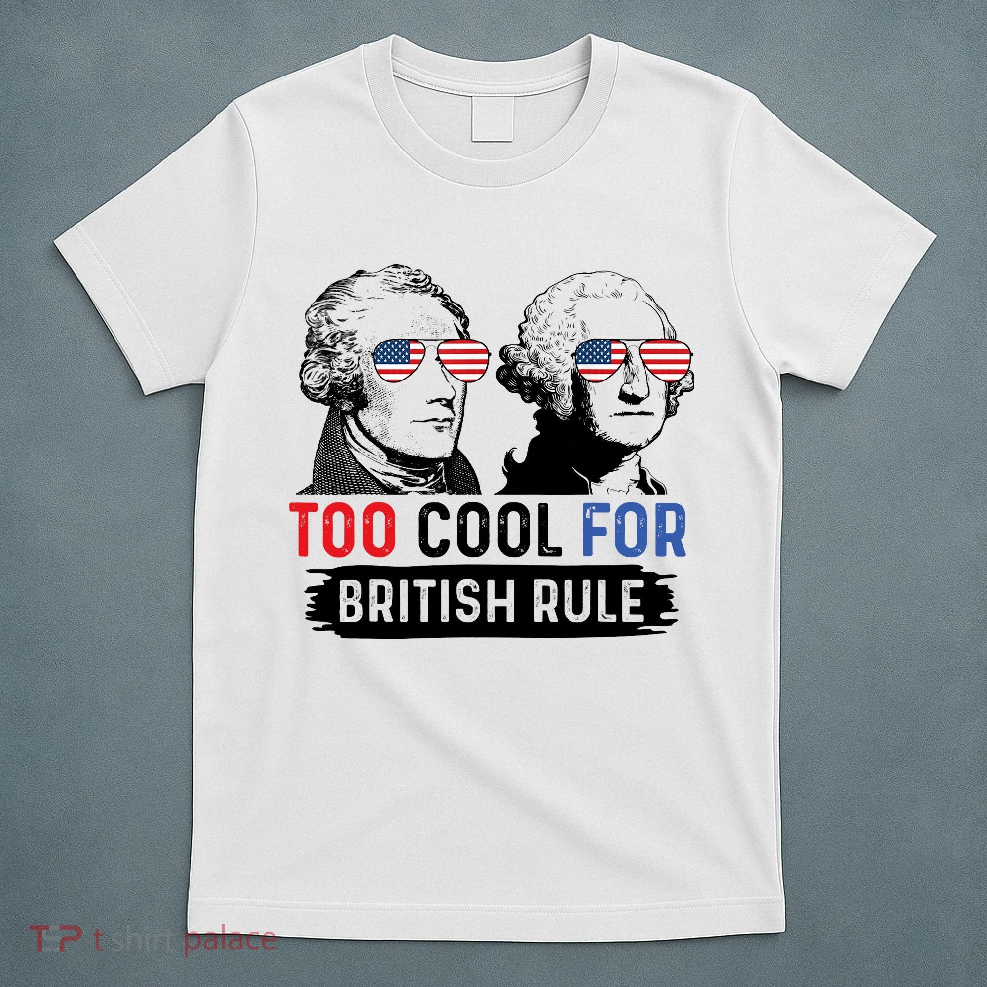 Too Cool For British Rule Hamilton Washington July 4th T-Shirt