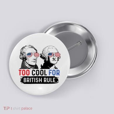 Too Cool For British Rule Hamilton Washington July 4th Button