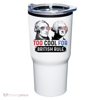 Too Cool For British Rule Hamilton Washington July 4th Tumbler