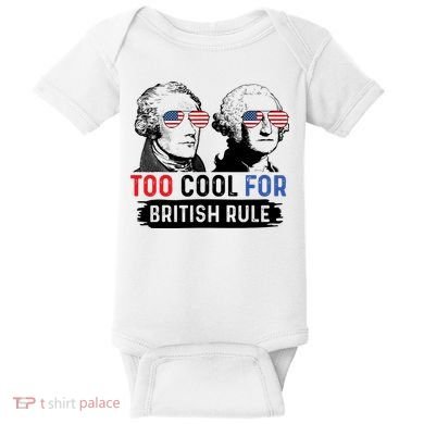 Too Cool For British Rule Hamilton Washington July 4th Baby Bodysuit