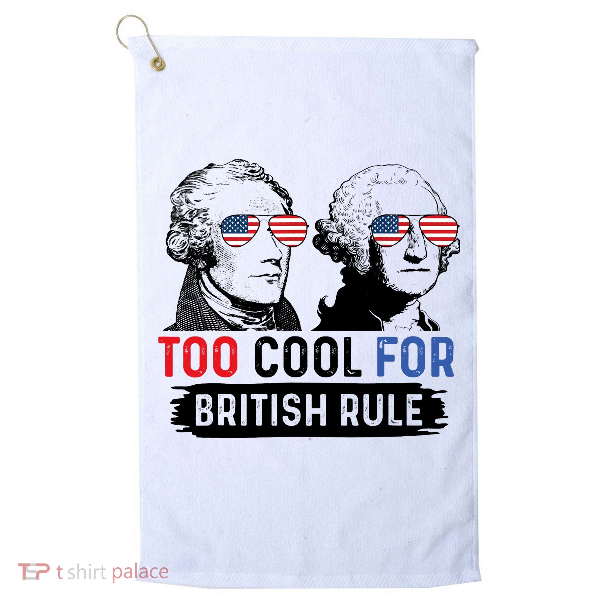 Too Cool For British Rule Hamilton Washington July 4th Golf Towel